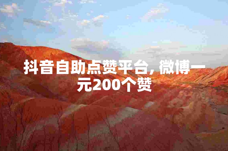 抖音自助点赞平台, 微博一元200个赞