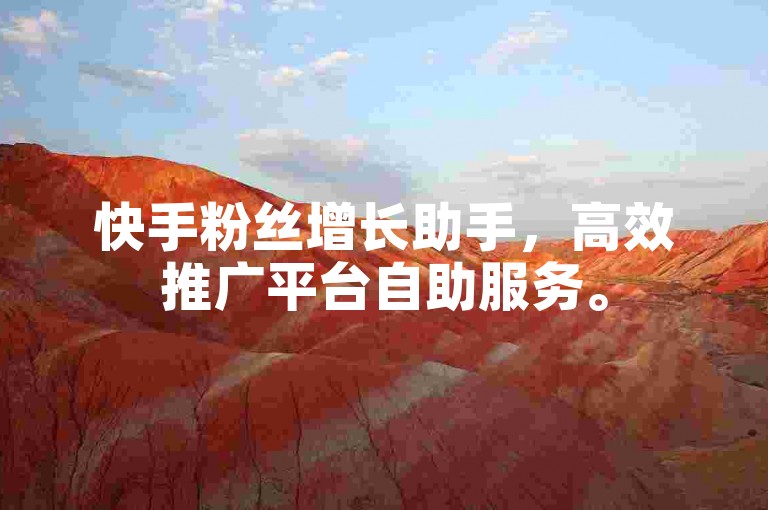快手粉丝增长助手，高效推广平台自助服务。