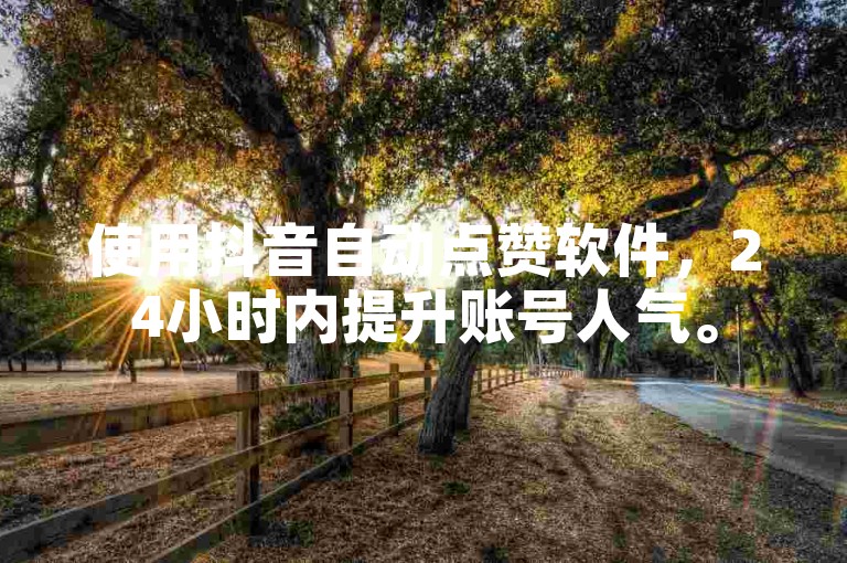 使用抖音自动点赞软件，24小时内提升账号人气。