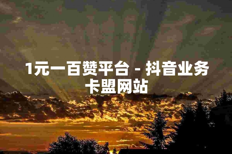 1元一百赞平台 - 抖音业务卡盟网站