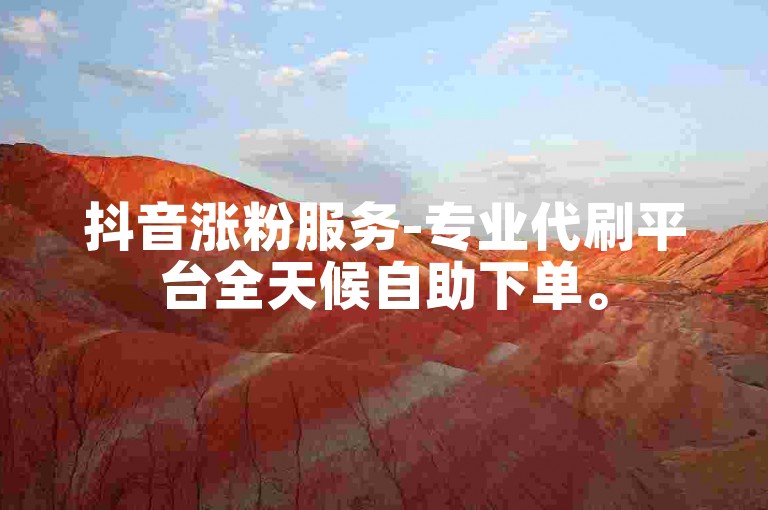 抖音涨粉服务-专业代刷平台全天候自助下单。