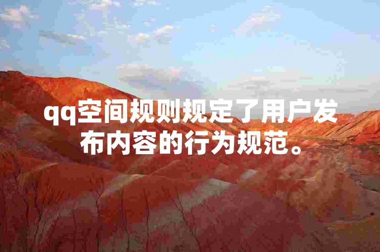 qq空间规则规定了用户发布内容的行为规范。