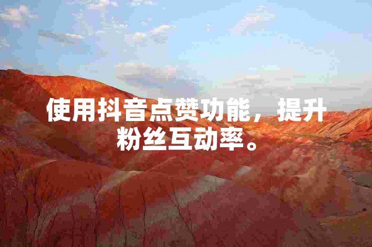 使用抖音点赞功能，提升粉丝互动率。