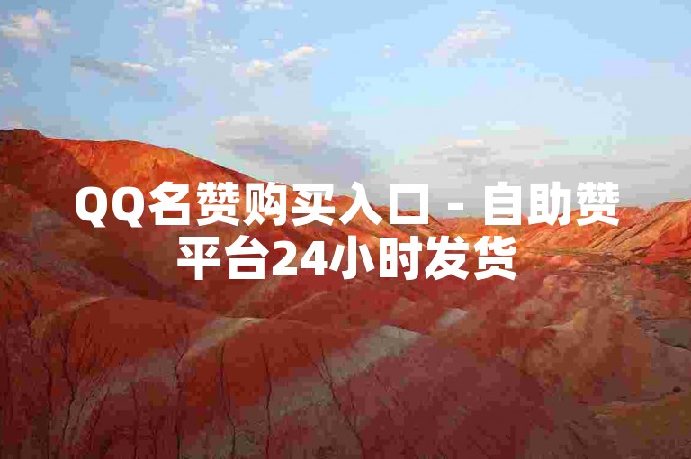 QQ名赞购买入口 - 自助赞平台24小时发货
