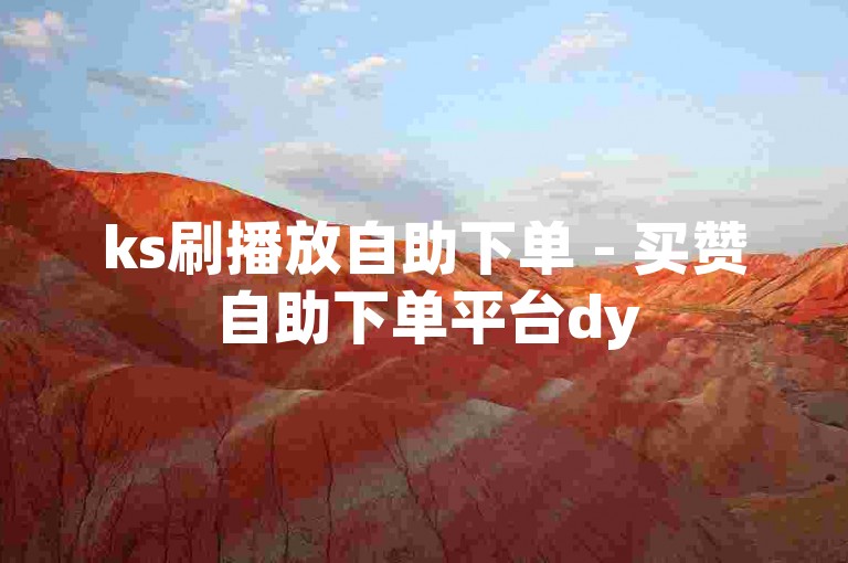ks刷播放自助下单 - 买赞自助下单平台dy