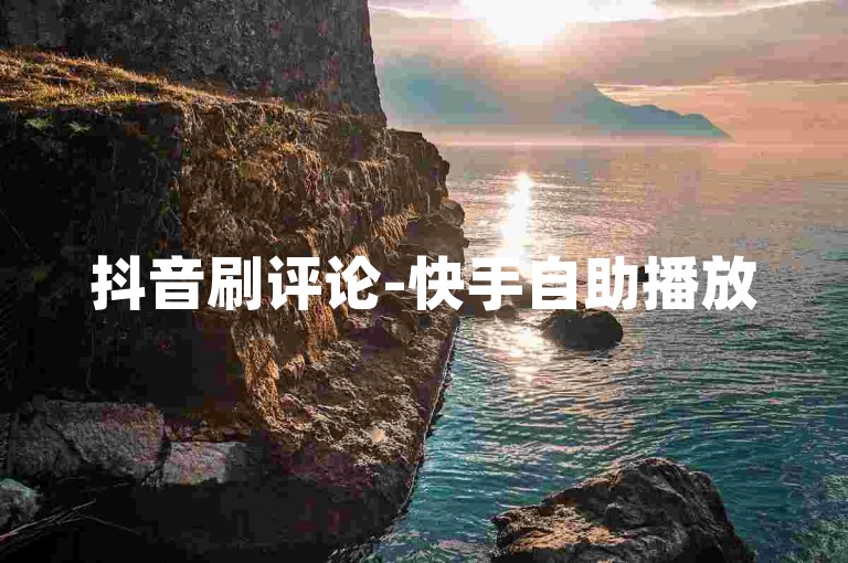 抖音刷评论-快手自助播放