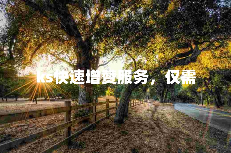ks快速增赞服务，仅需50赞起 - 蚂蚁小时自助下单平台网站。