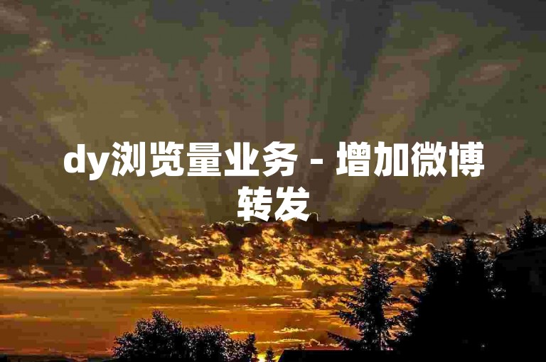 dy浏览量业务 - 增加微博转发