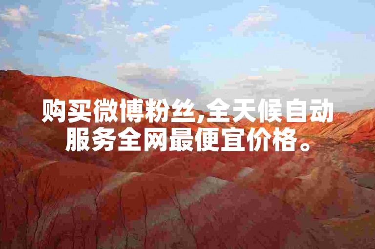 购买微博粉丝,全天候自动服务全网最便宜价格。