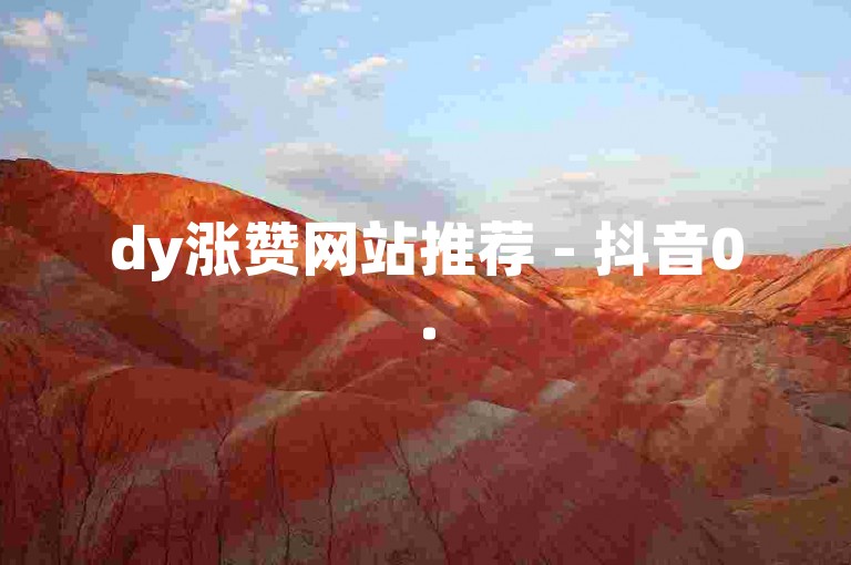 dy涨赞网站推荐 - 抖音0.5元5000赞