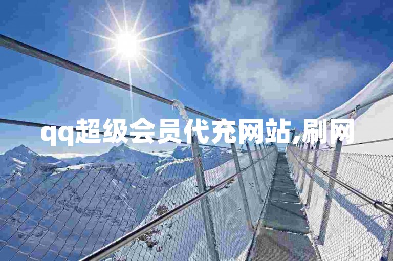 qq超级会员代充网站,刷网