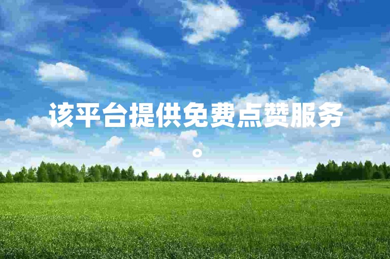 该平台提供免费点赞服务。