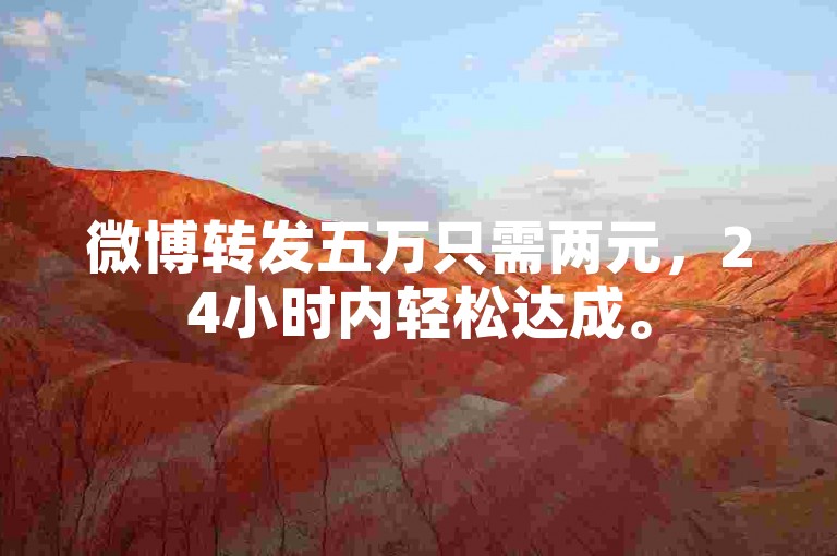 微博转发五万只需两元，24小时内轻松达成。