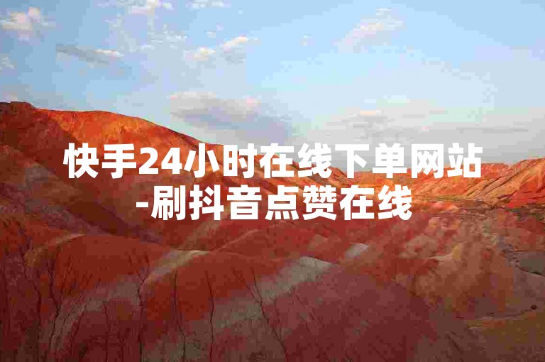快手24小时在线下单网站-刷抖音点赞在线