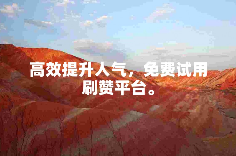 高效提升人气，免费试用刷赞平台。