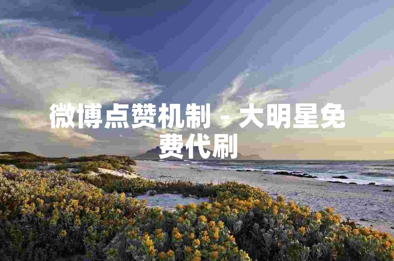 微博点赞机制 - 大明星免费代刷