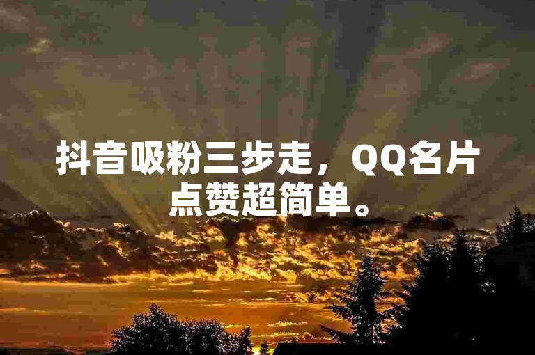 抖音吸粉三步走，QQ名片点赞超简单。