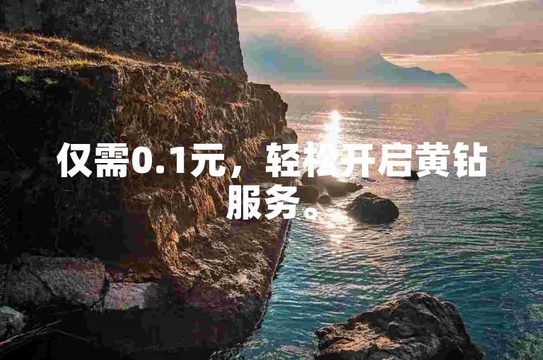 仅需0.1元，轻松开启黄钻服务。