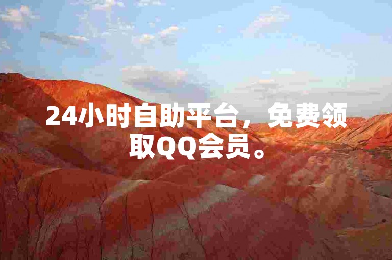24小时自助平台，免费领取QQ会员。