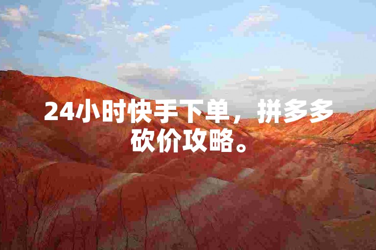 24小时快手下单，拼多多砍价攻略。