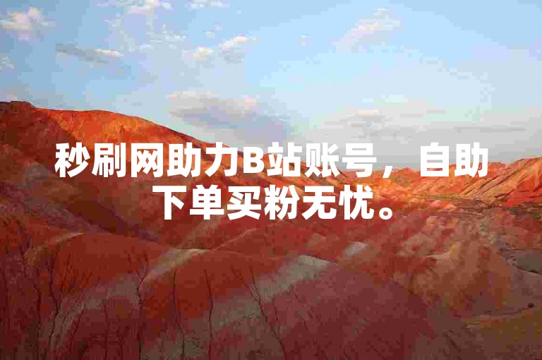 秒刷网助力B站账号，自助下单买粉无忧。