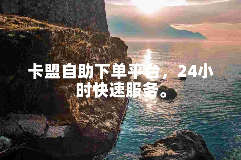 卡盟自助下单平台，24小时快速服务。
