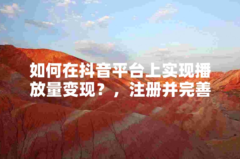 如何在抖音平台上实现播放量变现？，注册并完善账号，在抖音平台注册账号，并确保个人信息和内容符合平台要求。，发布高质量视频，制作并发布高质量的视频内容，吸引观众关注。，利用平台功能，参与抖音的中视频计划或其他变现项目，通过播放量赚取收益。，优化内容策略，根据观众反馈调整内容方向，提高视频的吸引力和观看量。