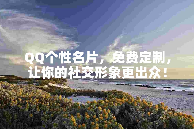 QQ个性名片，免费定制，让你的社交形象更出众！