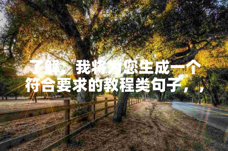 了解，我将为您生成一个符合要求的教程类句子，，快手粉丝增长宝软件使用教程。