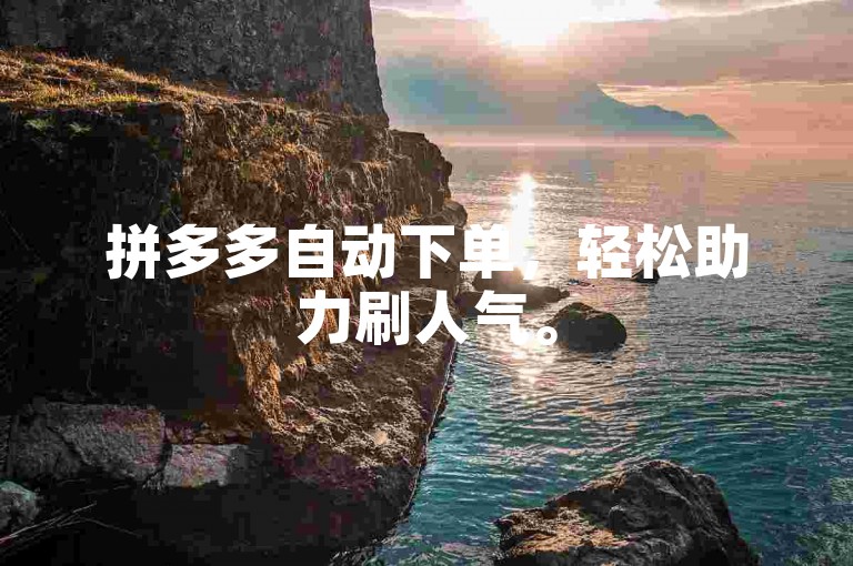 拼多多自动下单，轻松助力刷人气。