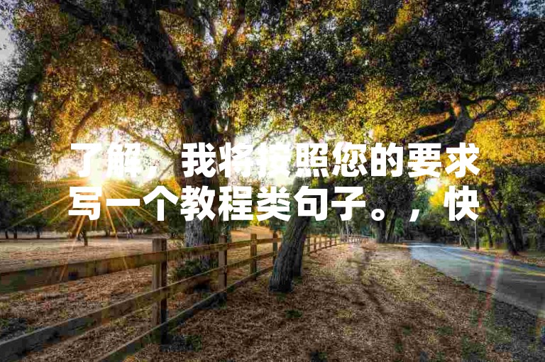 了解，我将按照您的要求写一个教程类句子。，快手秒单，轻松提升QQ空间点赞数。