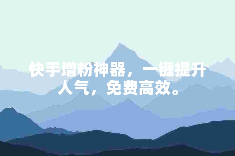 快手增粉神器，一键提升人气，免费高效。