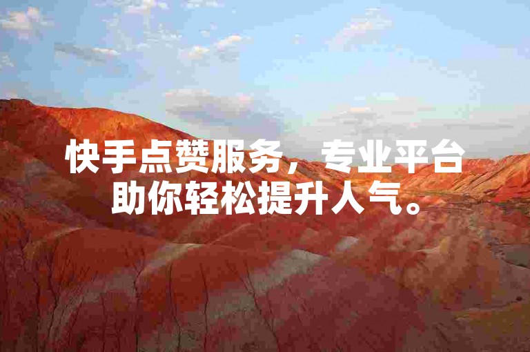 快手点赞服务，专业平台助你轻松提升人气。