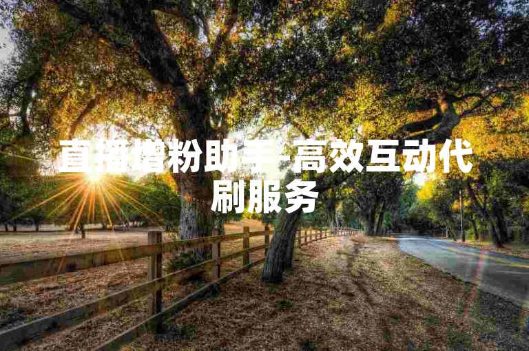 直播增粉助手-高效互动代刷服务