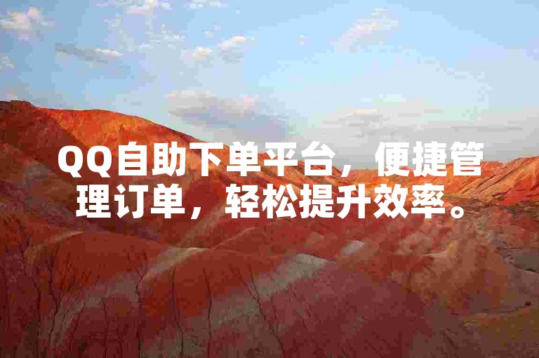 QQ自助下单平台，便捷管理订单，轻松提升效率。