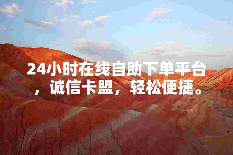 24小时在线自助下单平台，诚信卡盟，轻松便捷。
