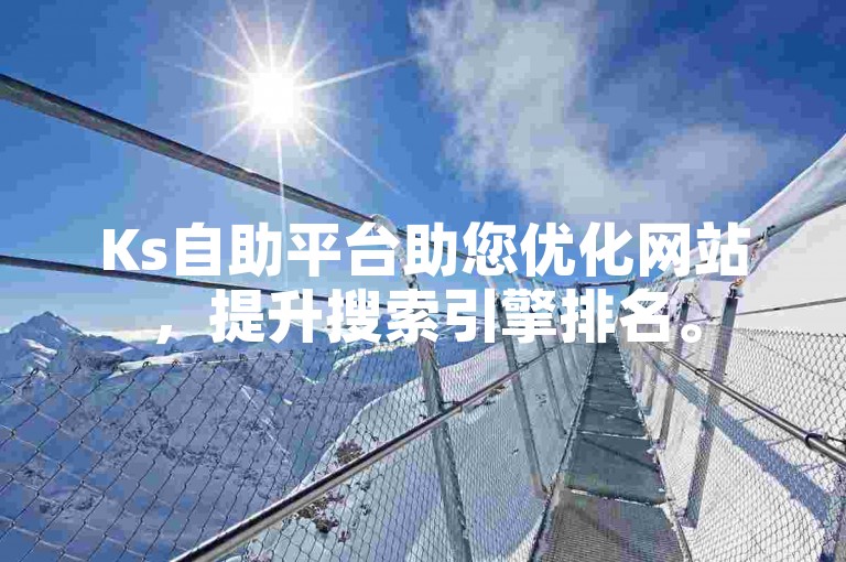 Ks自助平台助您优化网站，提升搜索引擎排名。