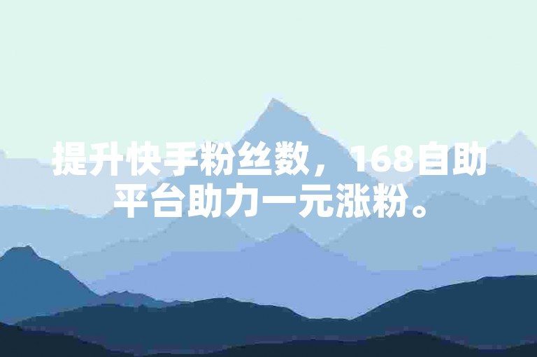 提升快手粉丝数，168自助平台助力一元涨粉。