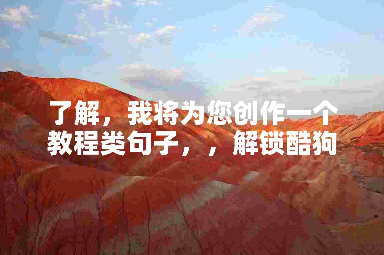 了解，我将为您创作一个教程类句子，，解锁酷狗音乐豪华会员，尊享高品质音乐体验。