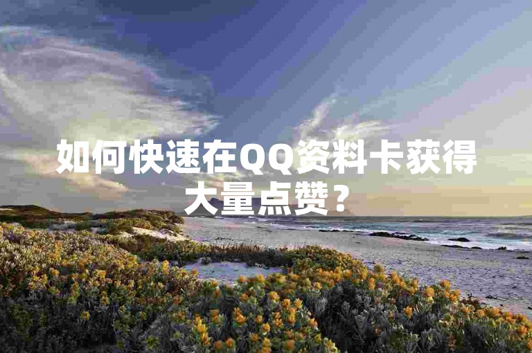 如何快速在QQ资料卡获得大量点赞？
