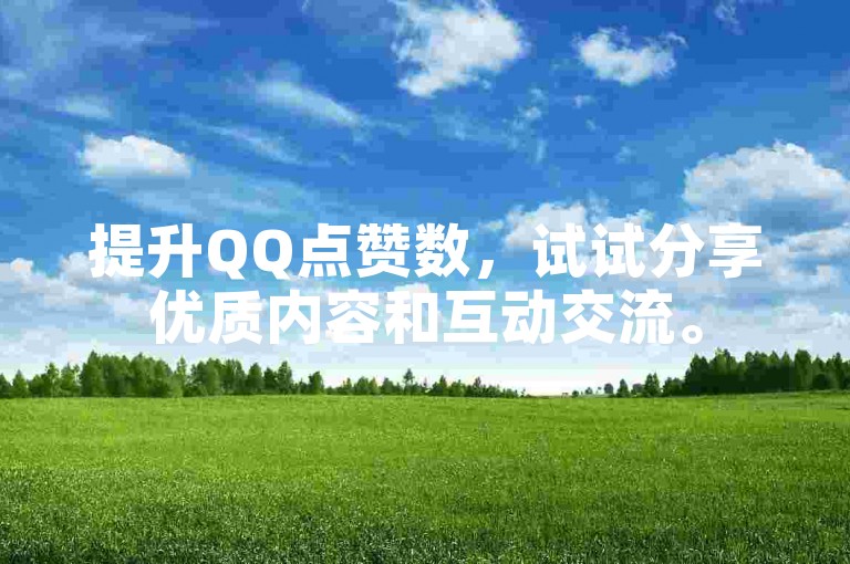 提升QQ点赞数，试试分享优质内容和互动交流。