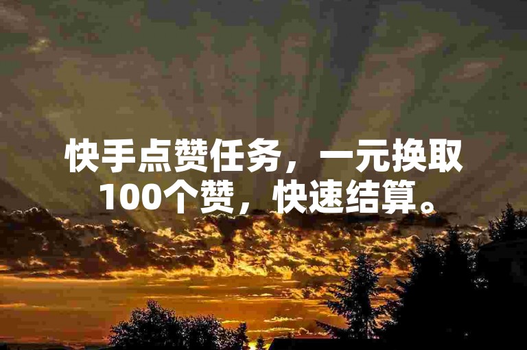 快手点赞任务，一元换取100个赞，快速结算。