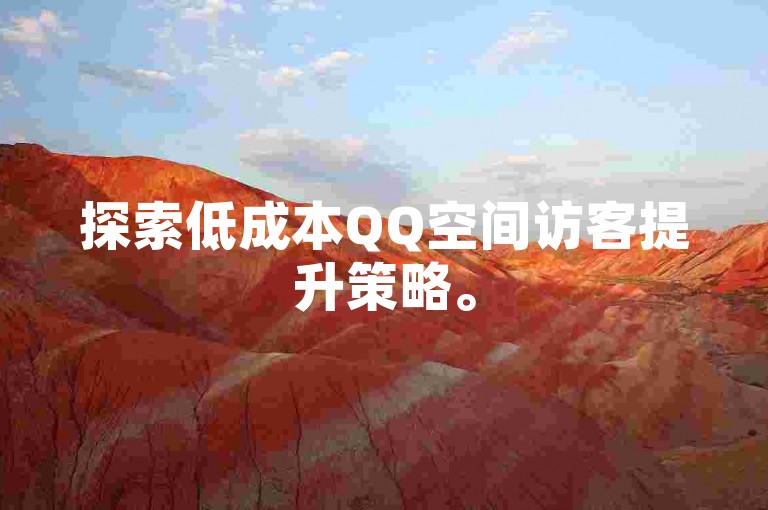 探索低成本QQ空间访客提升策略。