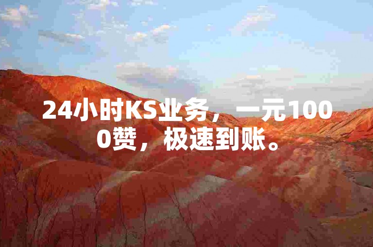 24小时KS业务，一元1000赞，极速到账。