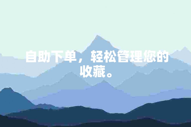 自助下单，轻松管理您的收藏。