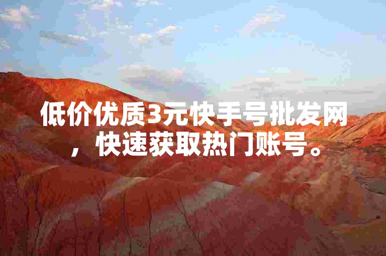 低价优质3元快手号批发网，快速获取热门账号。
