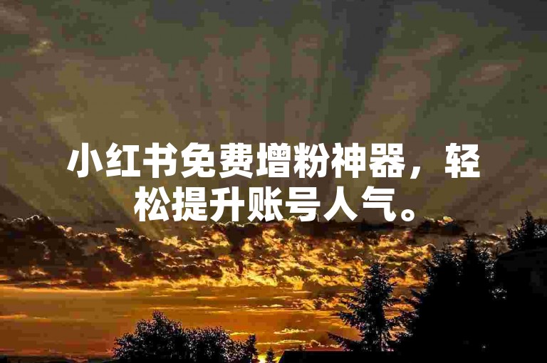 小红书免费增粉神器，轻松提升账号人气。