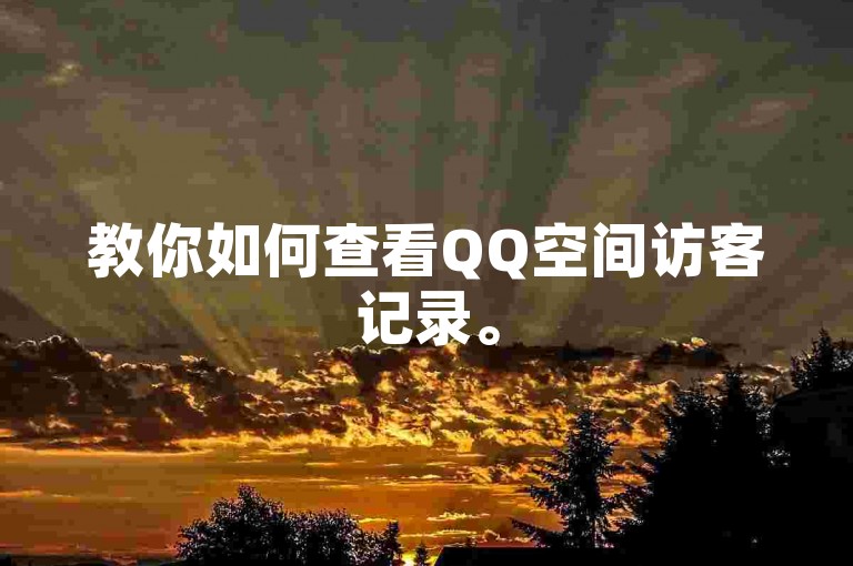 教你如何查看QQ空间访客记录。