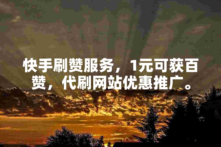 快手刷赞服务，1元可获百赞，代刷网站优惠推广。