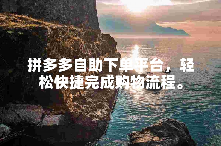 拼多多自助下单平台，轻松快捷完成购物流程。